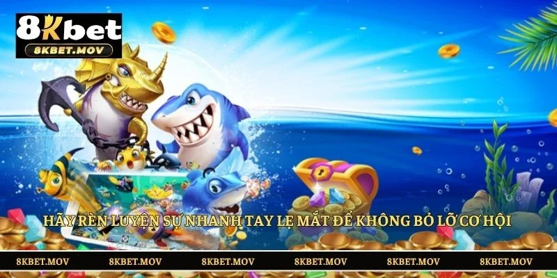 Hãy rèn luyện sự nhanh tay lẹ mắt để không bỏ lỡ cơ hội 