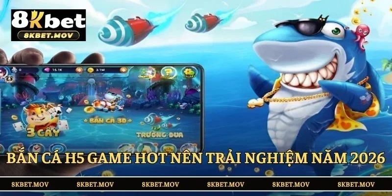 Bắn cá H5 game hot nên trải nghiệm năm 2026 