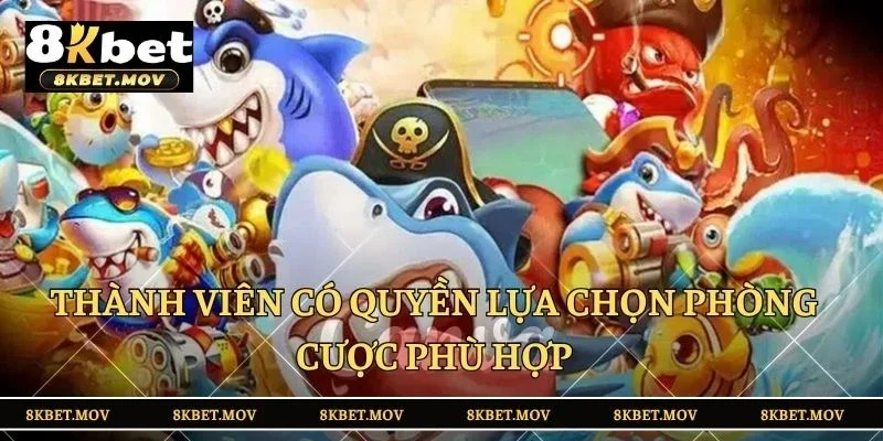 Thành viên có quyền lựa chọn phòng cược phù hợp
