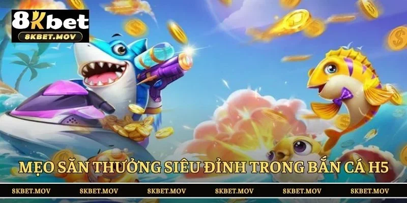 “Bỏ túi” mẹo săn thưởng siêu đỉnh trong bắn cá H5 