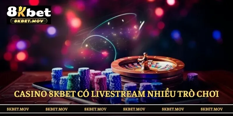 Casino 8KBET có livestream nhiều trò chơi