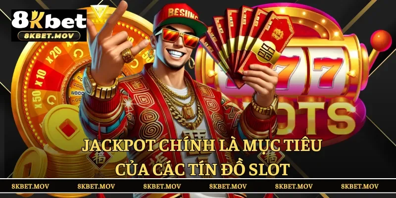 Jackpot chính là mục tiêu của các tín đồ slot