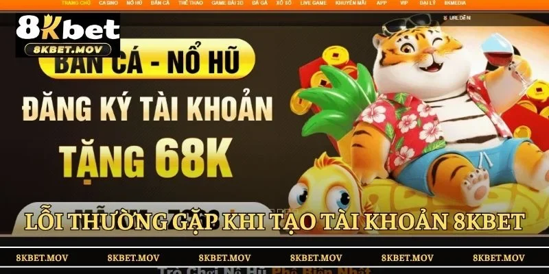 Lỗi thường gặp khi tạo tài khoản tại 8KBET