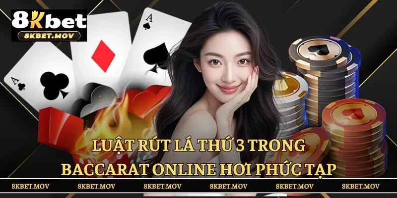 Luật rút lá thứ 3 trong Baccarat online hơi phức tạp