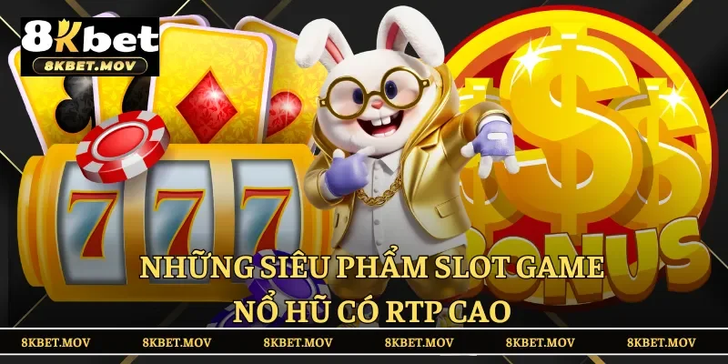 Những siêu phẩm slot game nổ hũ có RTP cao