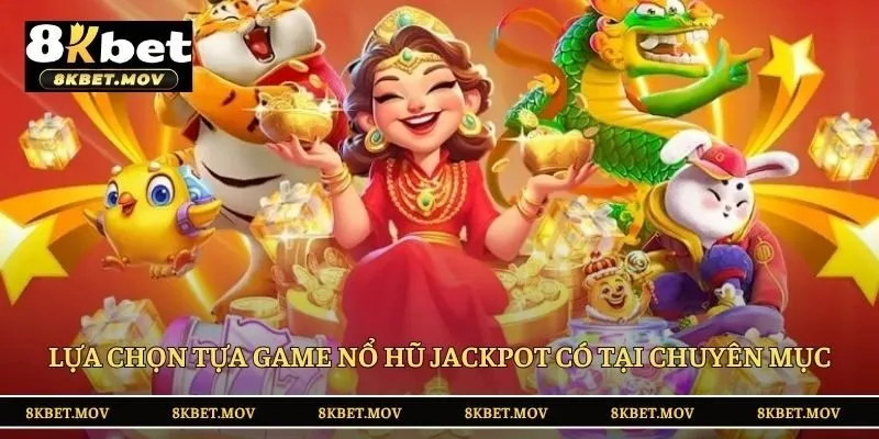 Lựa chọn tựa game Nổ hũ Jackpot có tại chuyên mục
