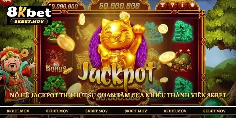 Nổ hũ Jackpot thu hút sự quan tâm của nhiều thành viên 8KBET