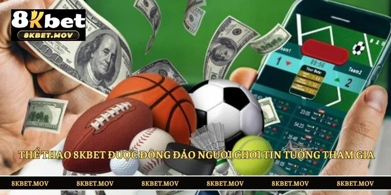  Thể thao 8KBET được đông đảo người chơi tin tưởng tham gia