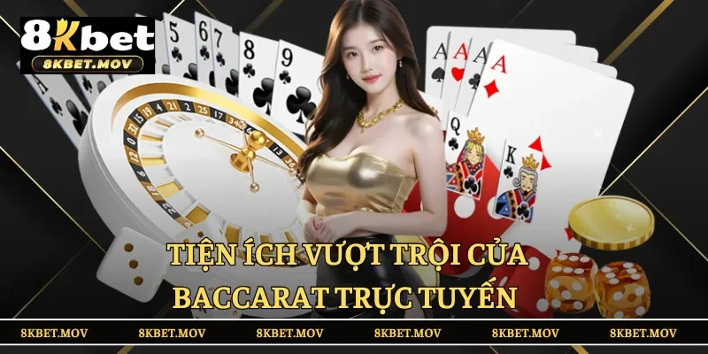 Tiện ích vượt trội của Baccarat trực tuyến